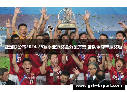 亚足联公布2024-25赛季亚冠奖金分配方案 各队争夺丰厚奖励